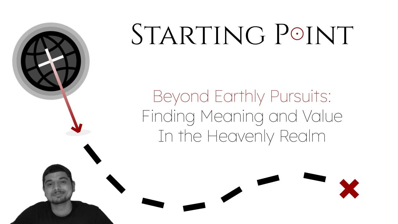 Starting Point Pt. 1 | Beyond Earthly Pursuits: Finding Meaning and Value in the Heavenly Realm