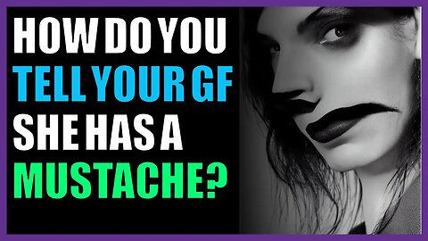 How do you tell your gf she has a mustache?