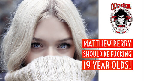 CMS | Matthew Perry SHOULD Be Fucking 19 Year Olds!