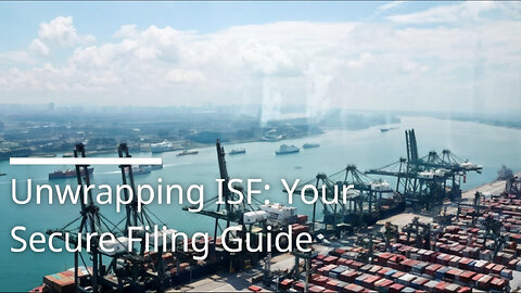 Breaking Down the ISF Filing Process: How to Ensure a Smooth Import Experience
