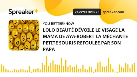 LOLO BEAUTÉ DÉVOILE LE VISAGE LA MAMA DE AYA-ROBERT LA MÉCHANTE PETITE SOURIS REFOULEE PAR SON PAPA