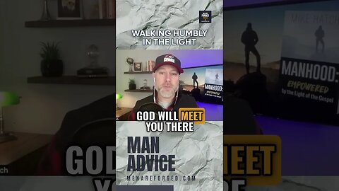 Walking Humbly in the Light | Mike Hatch @mikehatch9613 #menareforged
