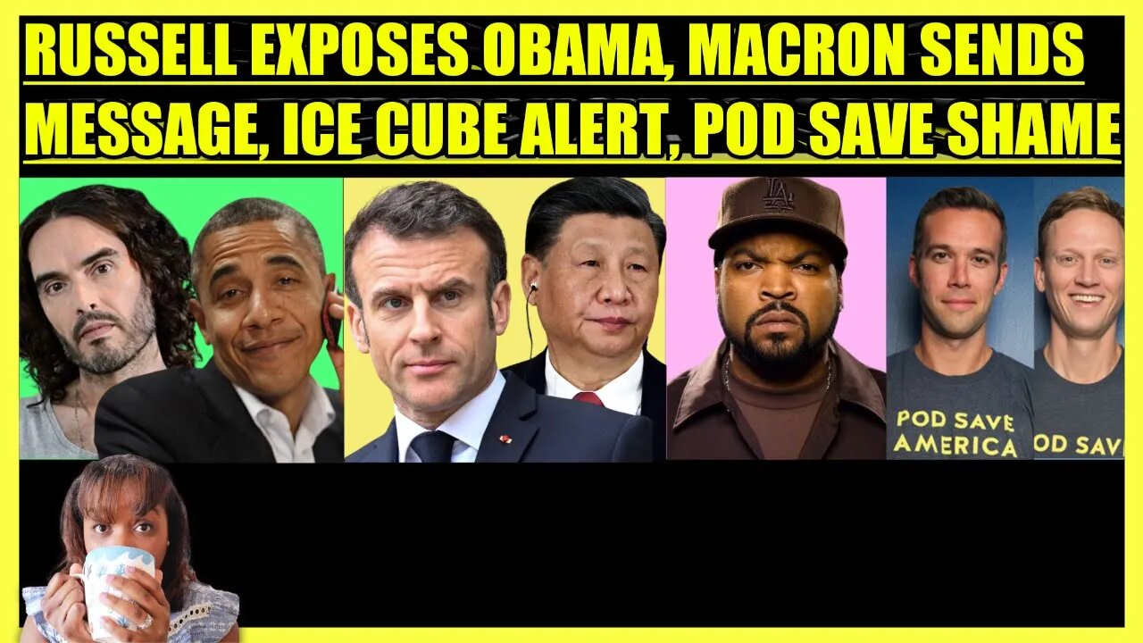 RUSSELL BRAND EXPOSES OBAMA, MACRON APPROVES CHINA, ICE CUBE ALERT, POD SAVE AMERICA SHAME