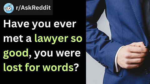 Have you ever encountered a lawyer who was so good that you were lost for words? (r/askreddit)