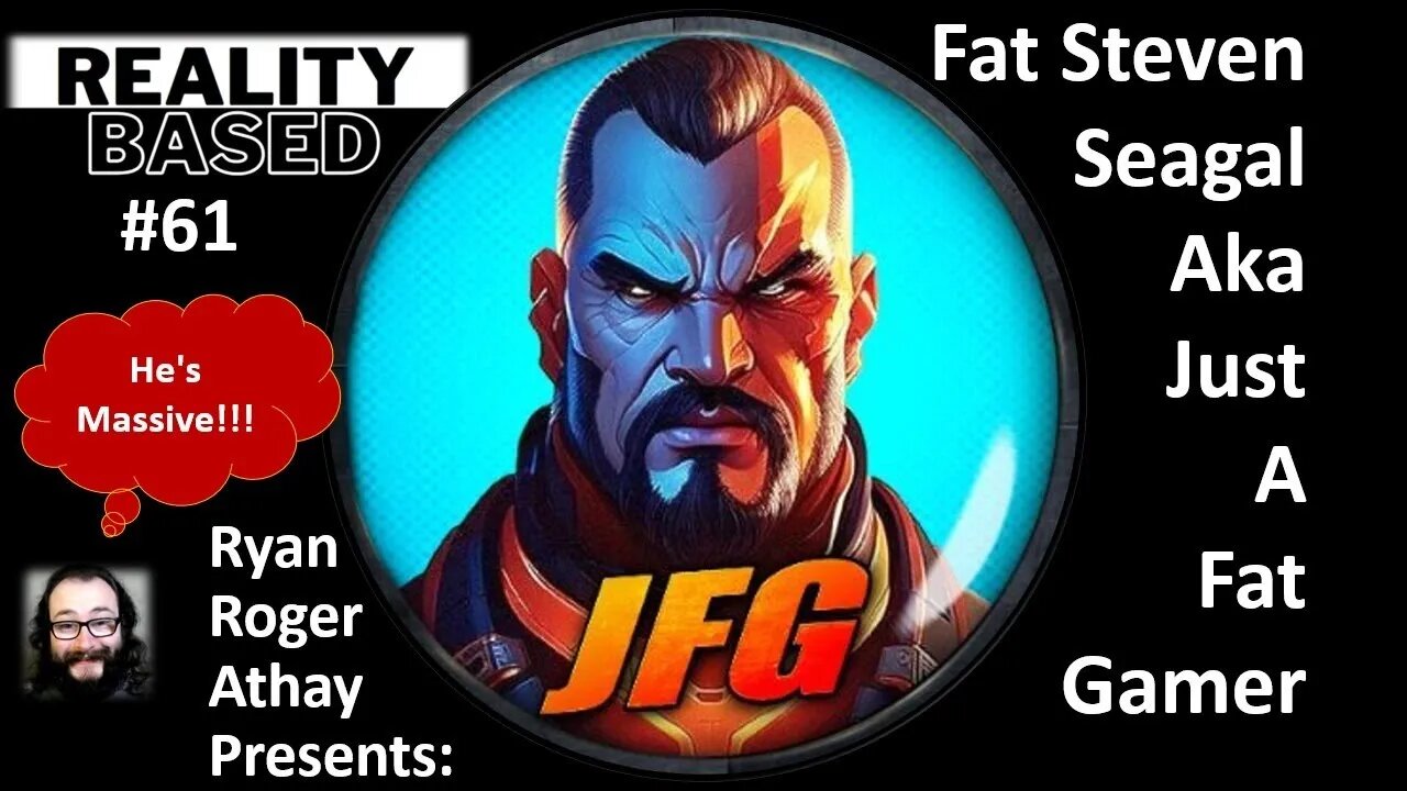 Reality Based #61: Fat Steven Seagal, aka Just a Fat Gamer (JFG)