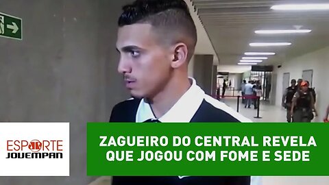 Grave! Zagueiro do Central revela que jogou com fome e sede