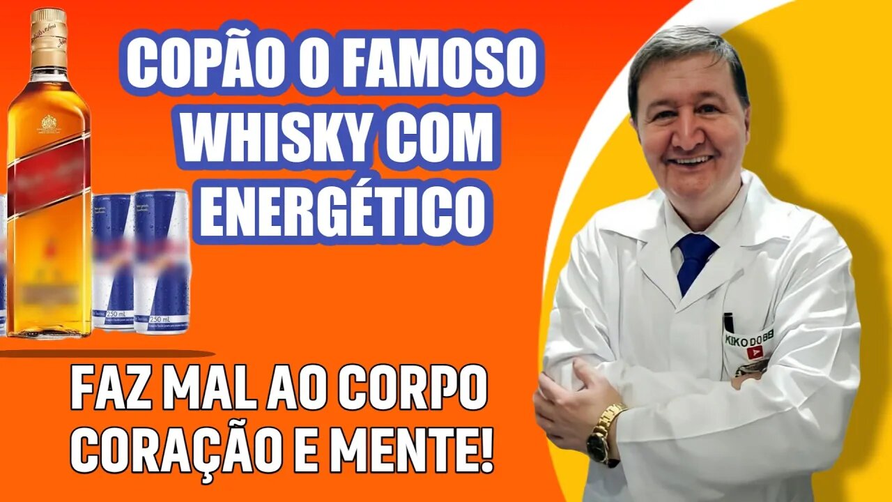 COPÃO o famoso Whisky com Energético faz mal ao corpo coração e mente