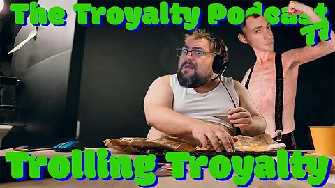 Trolling Troyalty - The Troyalty Podcast 77