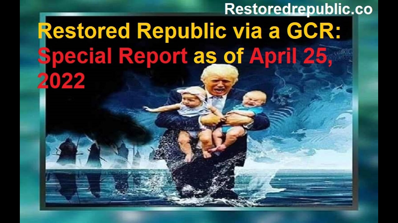 Restored Republic via a GCR Special Report as of April 25, 2022