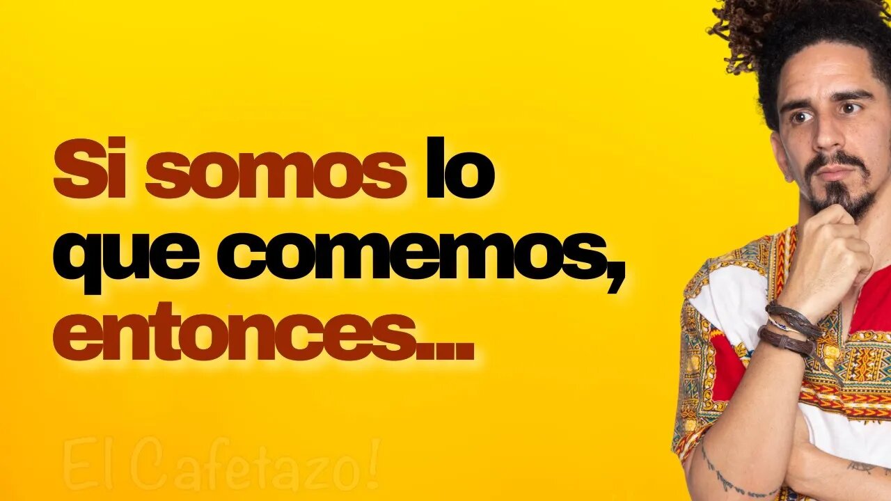 Si somos lo que comemos, entonces...