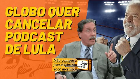 Globo quer cancelar podcast de Lula - Não Compre Jornais, Minta Você Mesmo - 24/02/23