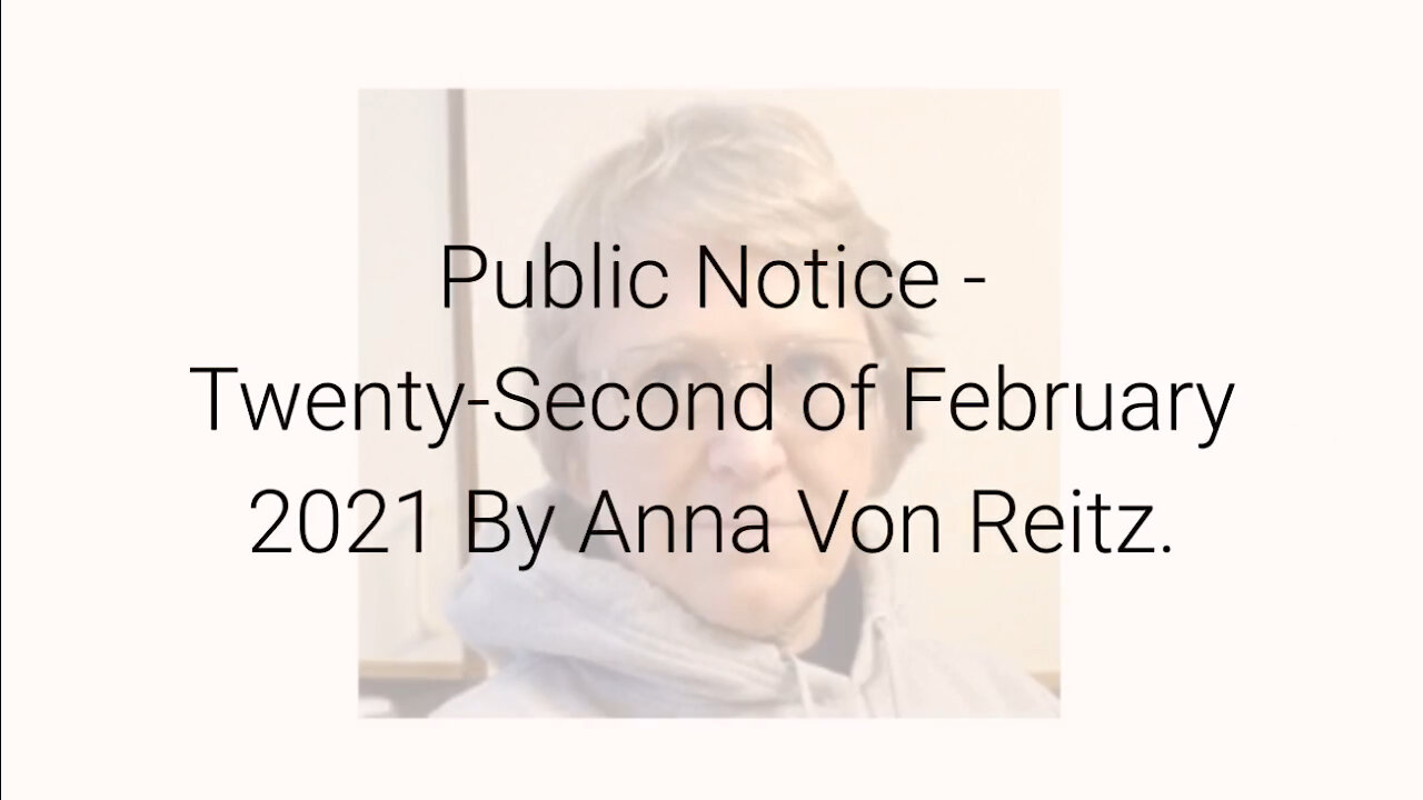 Public Notice - Twenty-Second of February 2021 By Anna Von Reitz