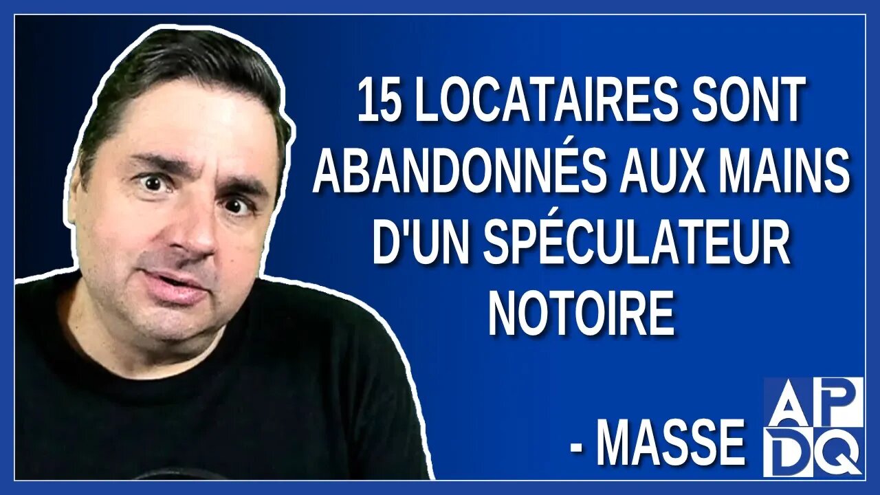 15 locataires sont abandonnés aux mains d'un spéculateur notoire. Dit Masse