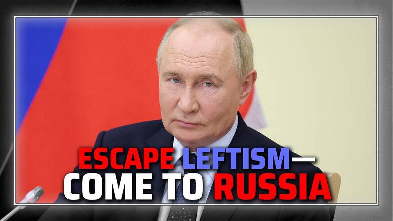 BREAKING: Putin Invites Westerners Fleeing Globalist-Leftist Agenda