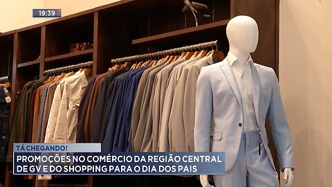 Tá chegando: Promoções no comércio da região central de GV e do Shopping para o Dia dos Pais.