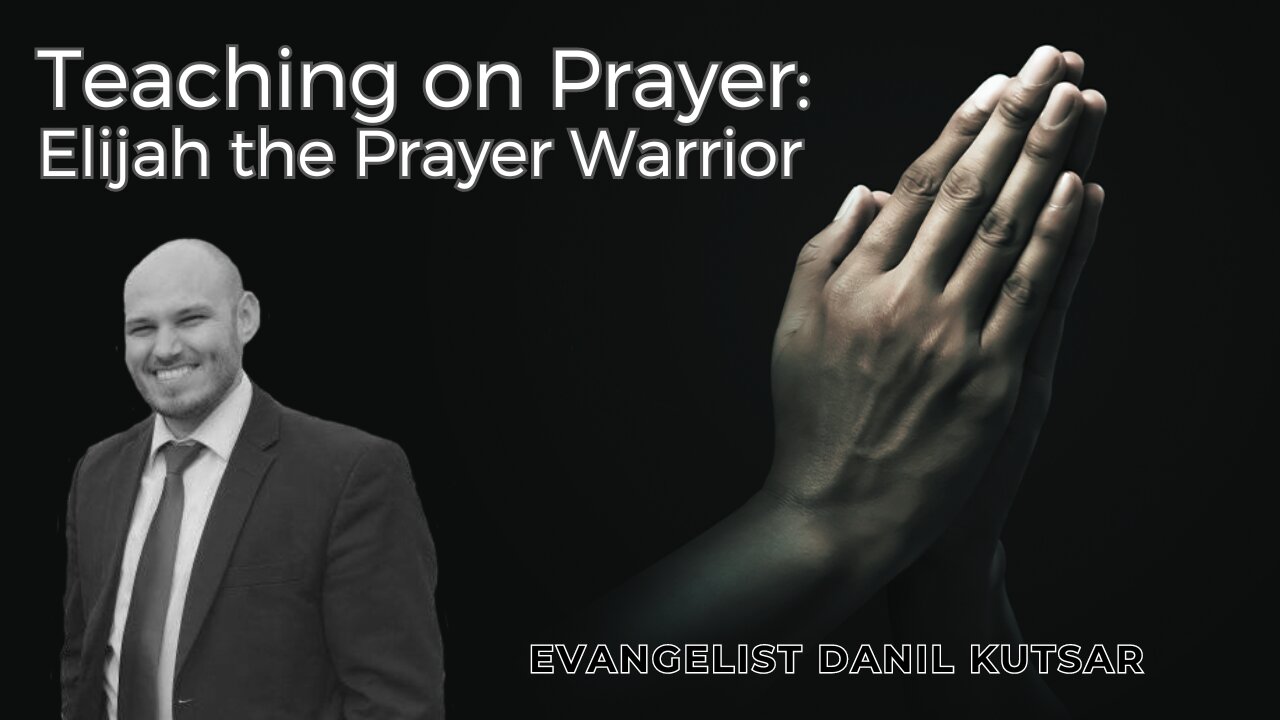 Teaching On Prayer - Elijah the Prayer Warrior || Evangelist Danil Kutsar