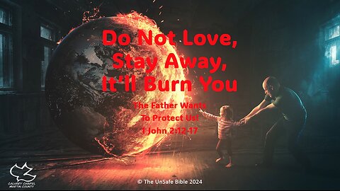 1 John 2:12-17 Do Not Love, Stay Away, It'll Burn You