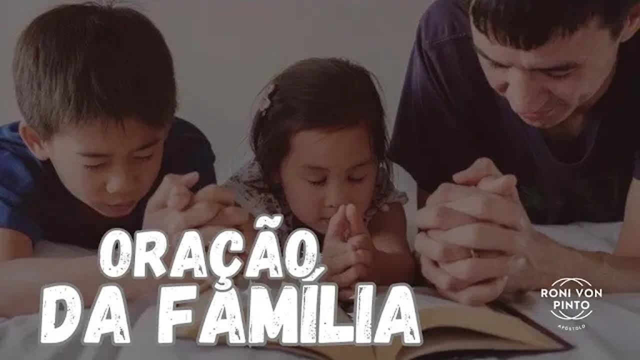 ORAÇÃO DA FAMÍLIA - APÓSTOLO RONI VON PINTO