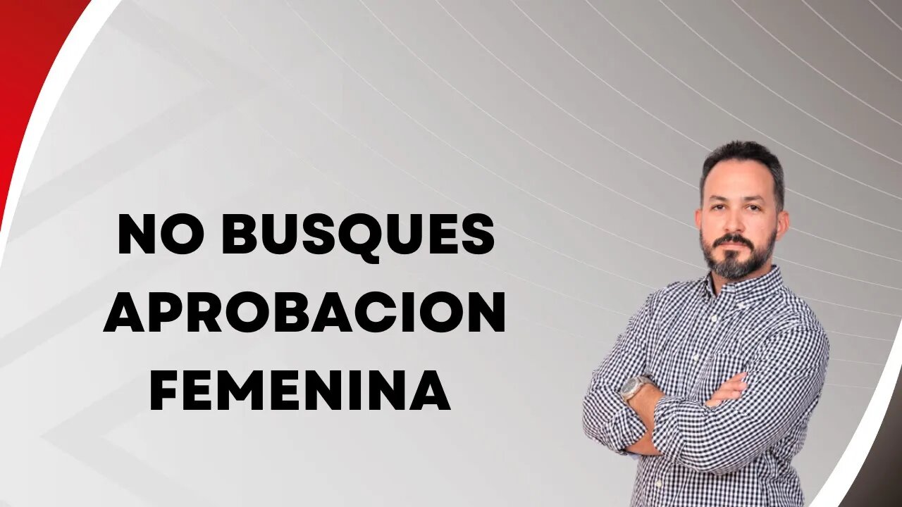 No busques aprobación femenina. Ep112