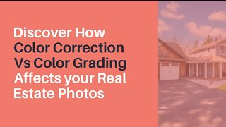 Discover How Color Correction Vs Color Grading Affects your Real Estate Photos