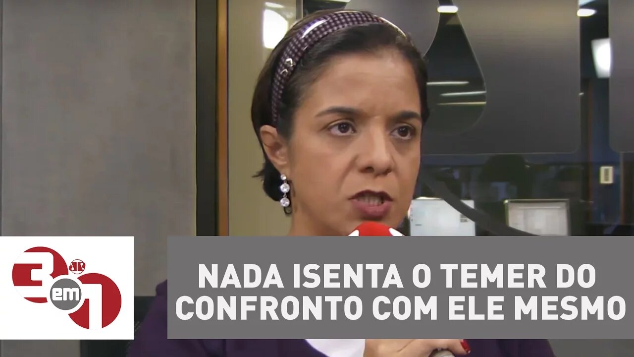 Vera: Nada isenta o Temer do confronto com ele mesmo