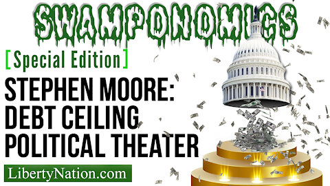 Stephen Moore: Debt Ceiling Political Theater – Swamponomics