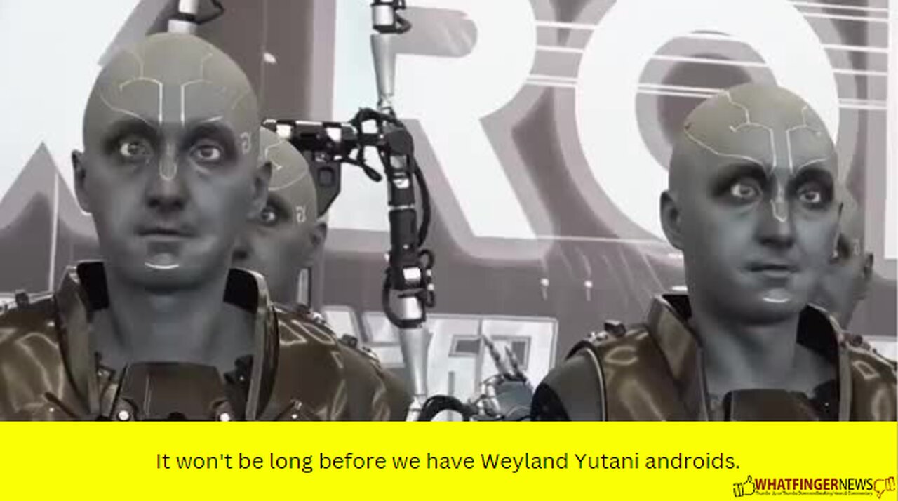 It won't be long before we have Weyland Yutani androids.