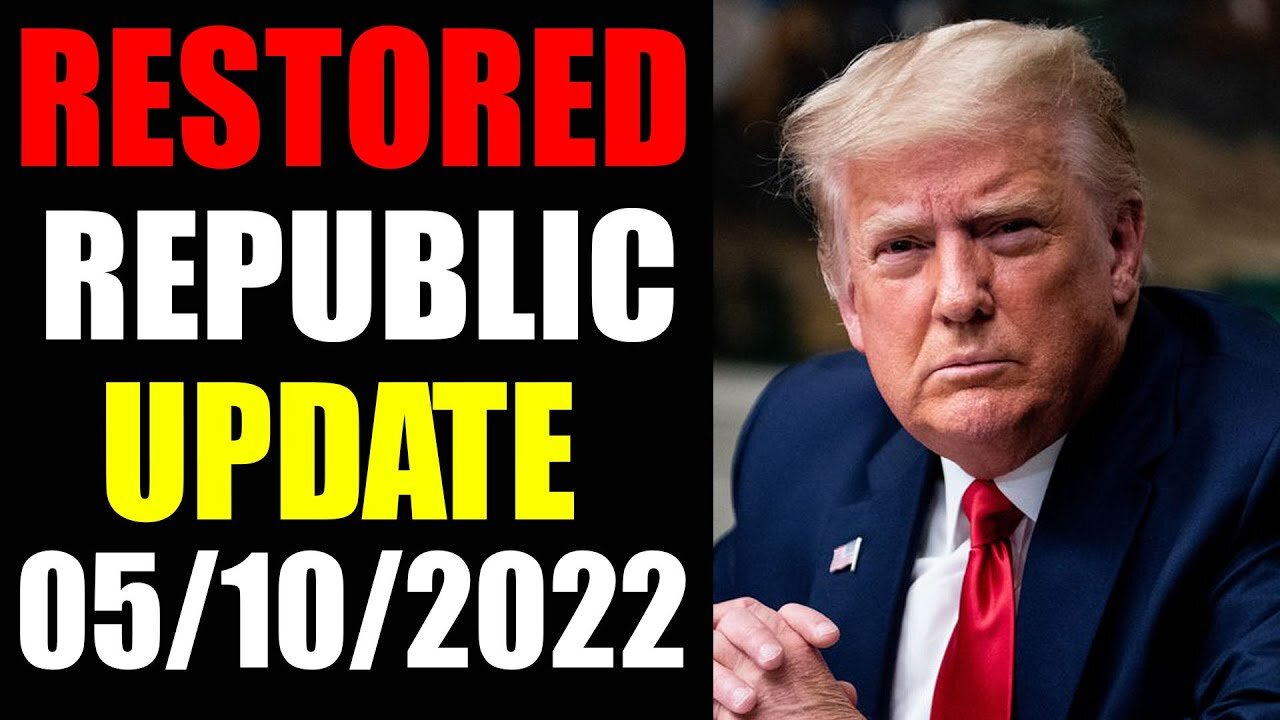 RESTORED REPUBLIC VIA A GCR UPDATE AS OF MAY 10, 2022 - TRUMP NEWS