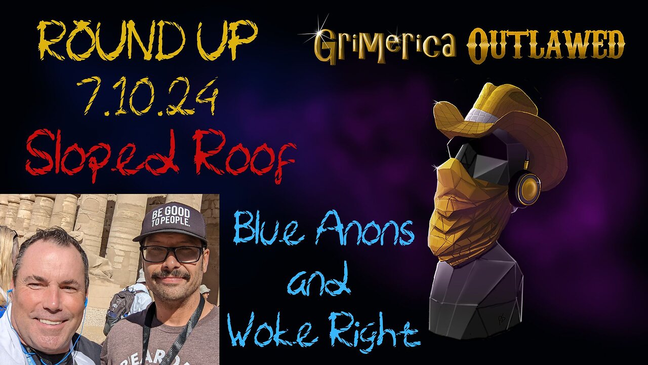 Outlawed Round Up 7.17.24 Sloped Roof - Blue Anon and Woke Right