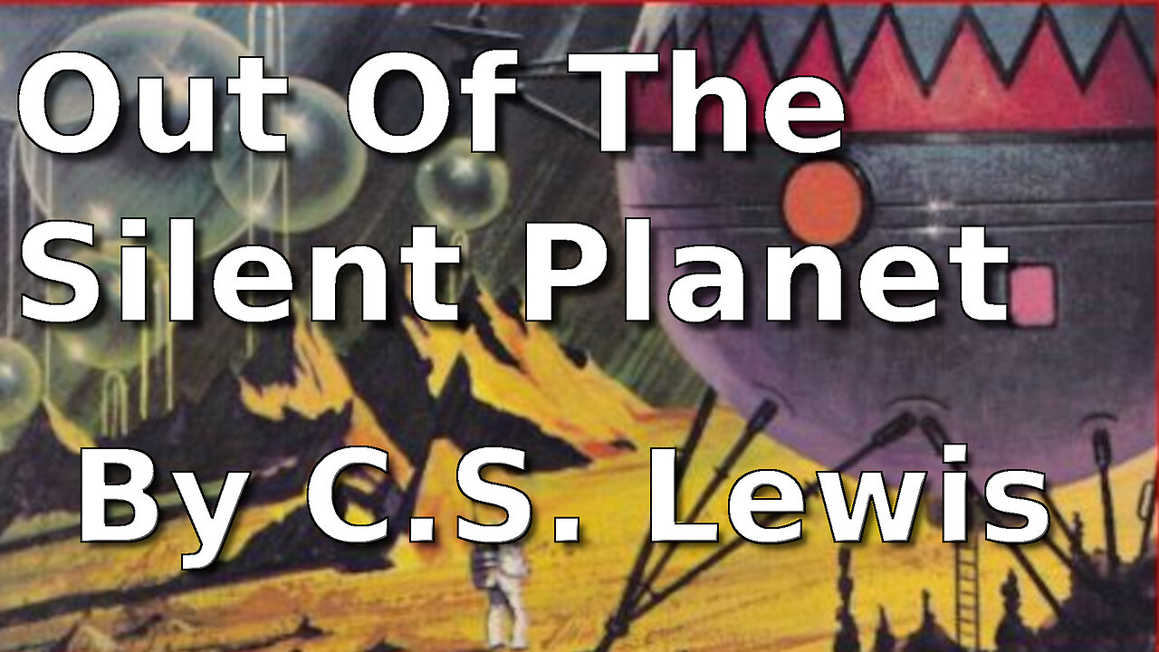 Out Of The Silent Planet - The Space Trilogy - C. S. Lewis - Part I