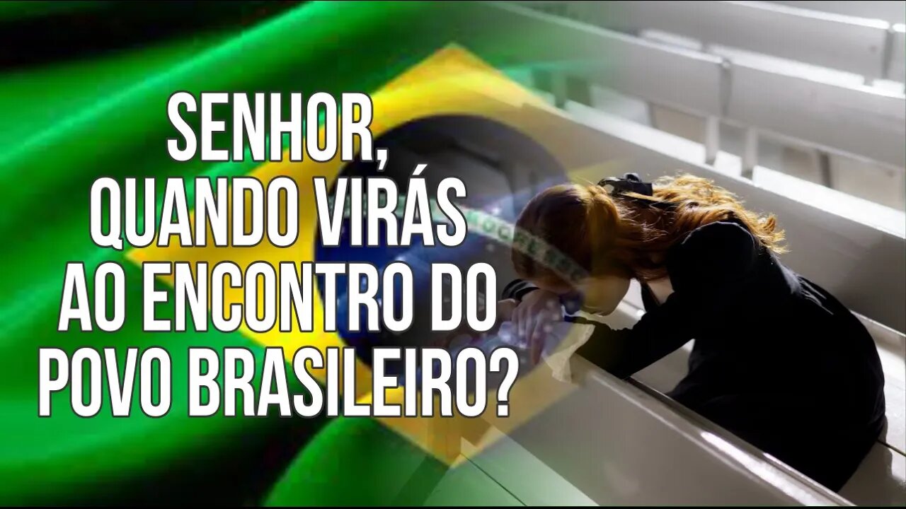 SENHOR, QUANDO VIRÁS AO ENCONTRO DO POVO BRASILEIRO?