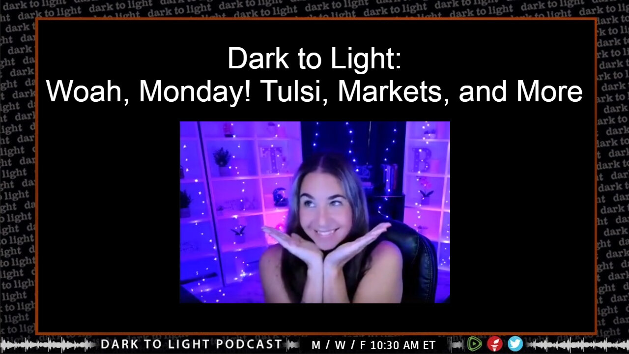 Dark to Light: Woah, Monday! Tulsi, Markets, and More