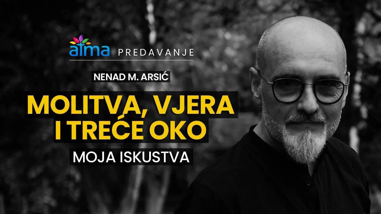 MOLITVA, VJERA I TREĆE OKO - MOJA ISKUSTVA / NENAD M. ARSIĆ / ATMA PREDAVANJA