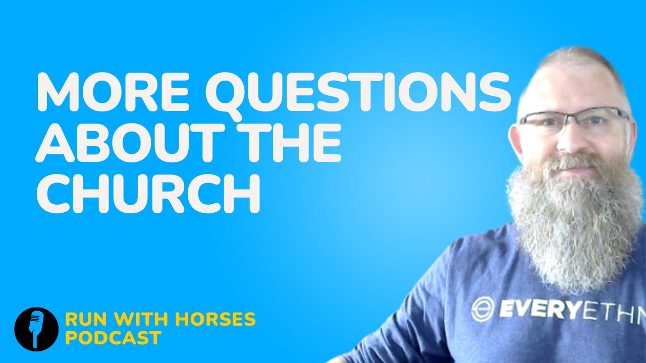 A Few More Questions about the Church – Ep. 249 – Run With Horses Podcast