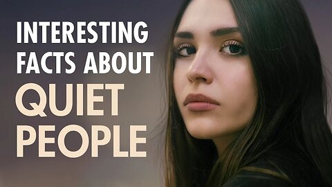 What are the 10 psychology facts about QUIET PEOPLE that you didn't know