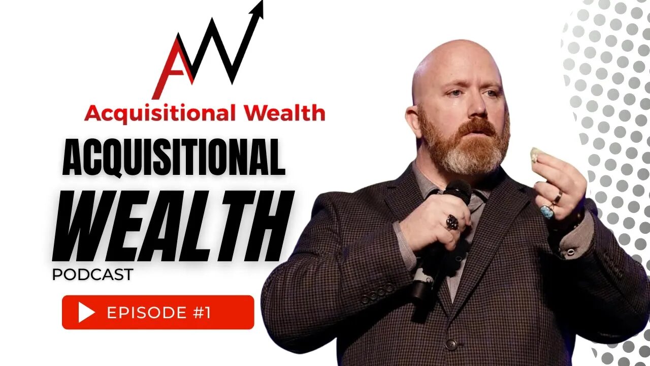 Acquisitional Wealth - Ep 1: The Power of Buying/Selling Businesses