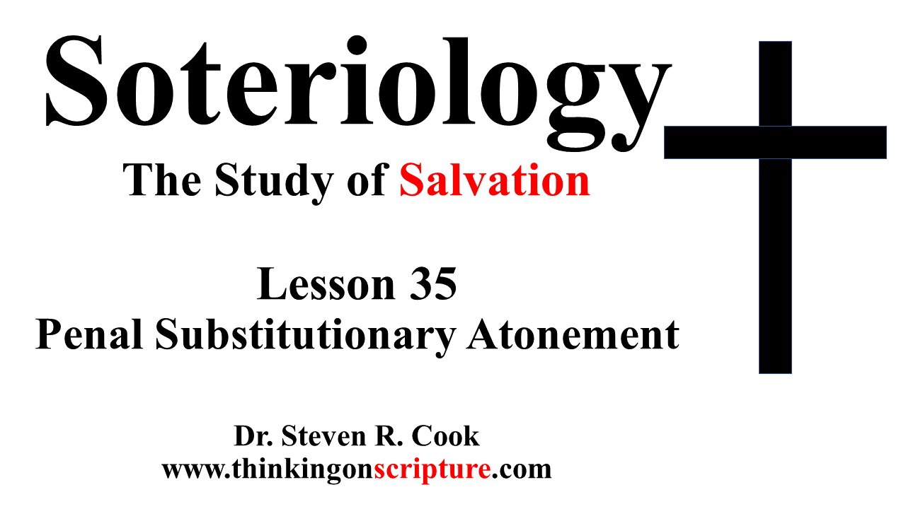 Soteriology Lesson 35 - Penal Substitutionary Atonement