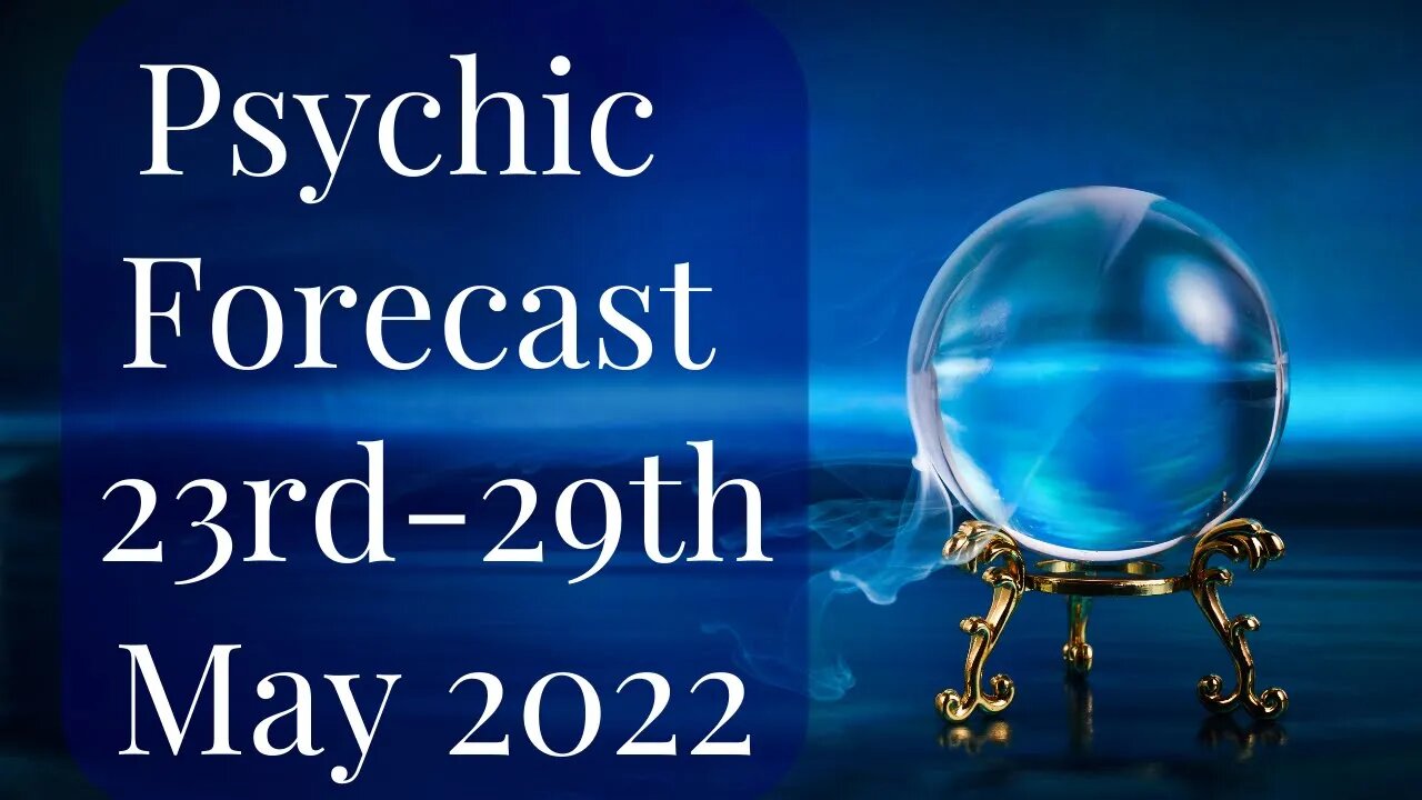 Psychic Forecast: 23rd - 29th May 2022 | Day by Day Predictions