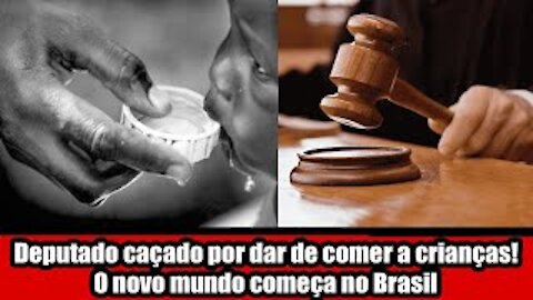 Deputado caçado por dar de comer a crianças! O novo mundo começa no Brasil