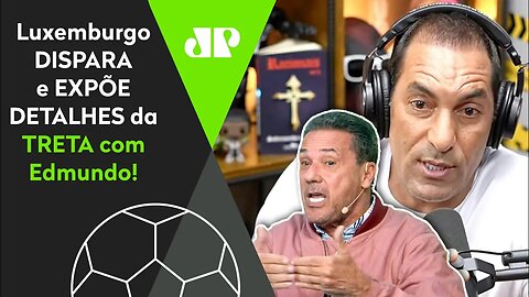 "Eu NÃO QUERO SABER do Edmundo! Ele TIROU DINHEIRO da MINHA FAMÍLIA e..." Luxemburgo DISPARA FORTE!