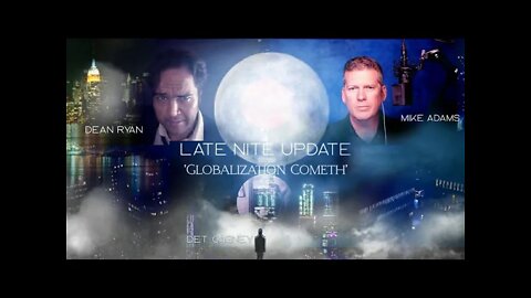 Late Nite Update with Dean Ryan 'Globalization Cometh'