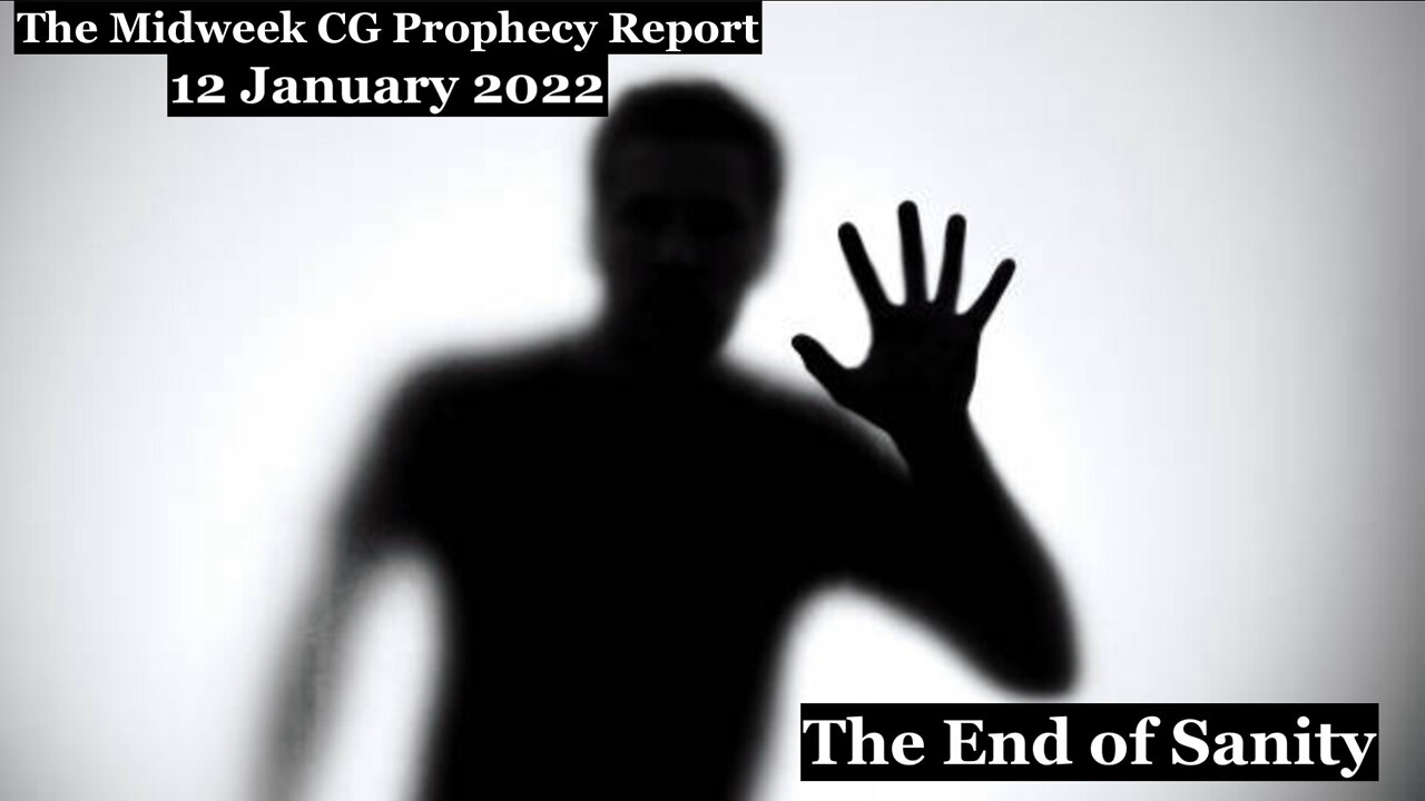 The CG Midweek Prophecy Report (12 January 2022) - The End of Sanity