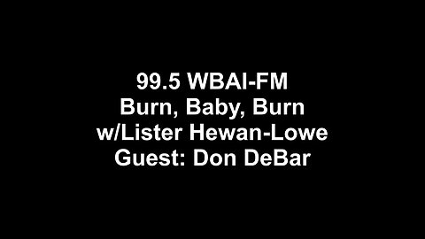 99.5 WBAI-FM - Burn, Baby, Burnw/Lister Hewan-Lowe, August 24, 2023 Guest: Don DeBar