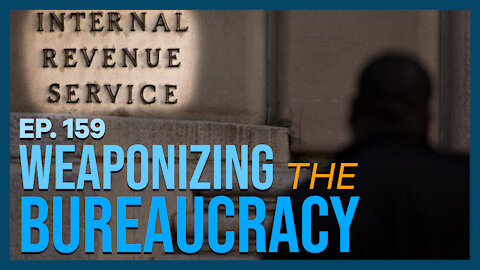 Weaponizing the Bureaucracy | Ep. 159