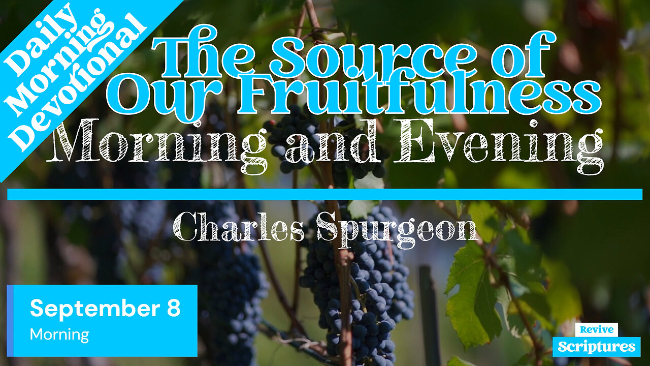 September 8 Morning Devotional | The Source of Our Fruitfulness | Morning and Evening by Spurgeon