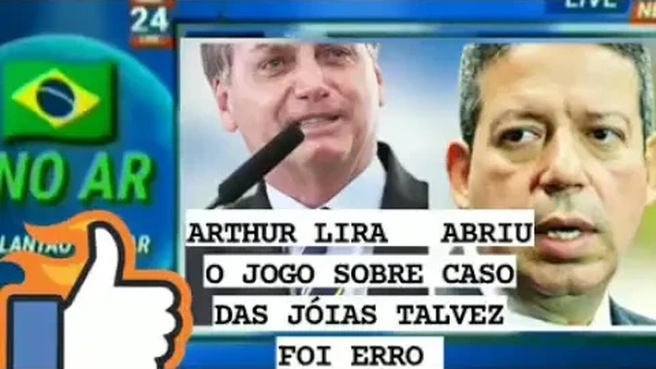 notícia do ex governo Bolsonaro Arthur Lira abrir o jogo sobre caso da jóias talvez foi erro