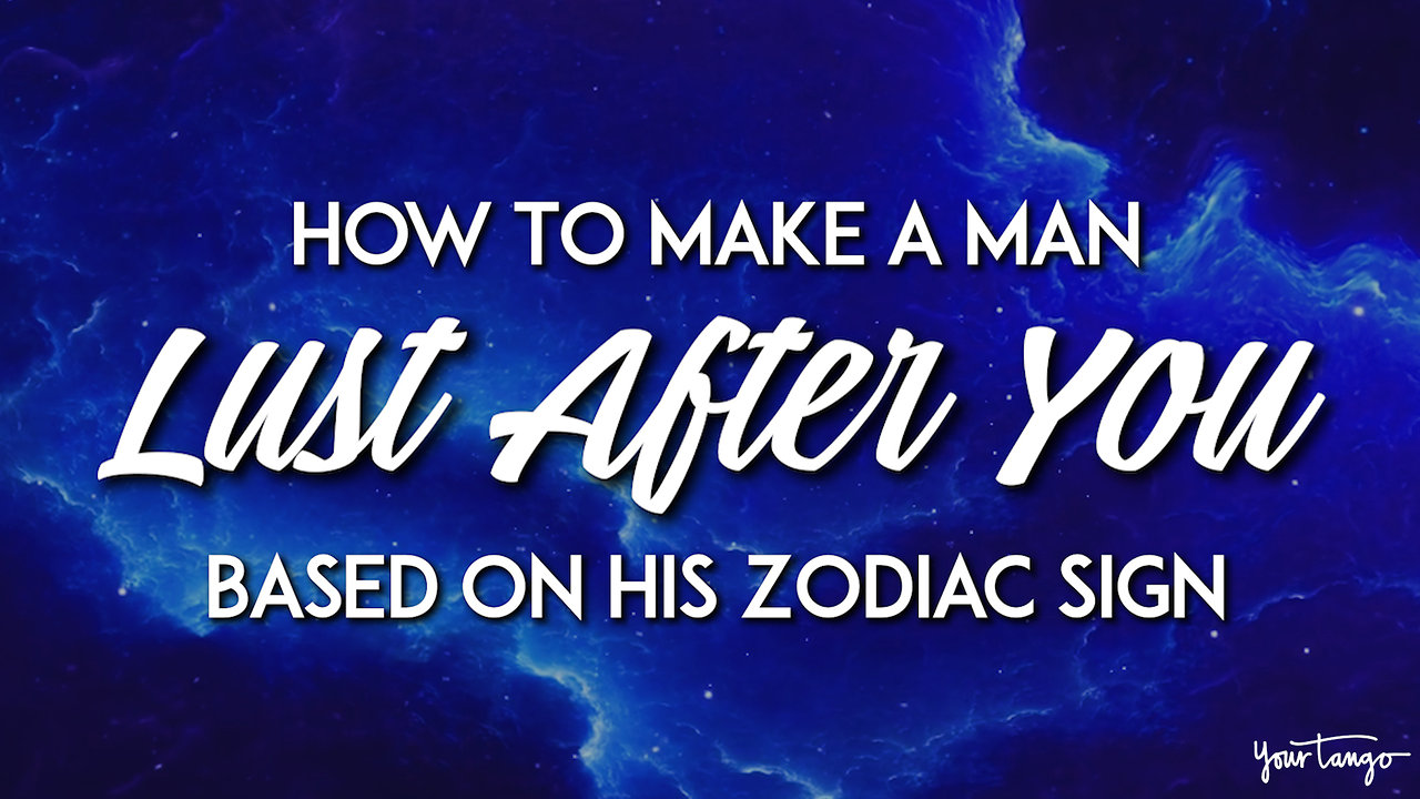 : How To Make A Man Lust After You Based On His Zodiac Sign