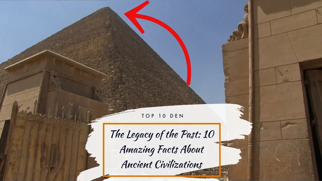 The Legacy of the Past: 10 Amazing Facts About Ancient Civilizations