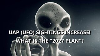 INCREASE IN UAP (UFO) SIGHTINGS. WHAT IS THE 2027 PLAN?