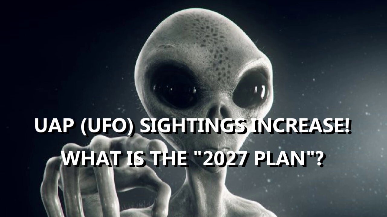 INCREASE IN UAP (UFO) SIGHTINGS. WHAT IS THE 2027 PLAN?